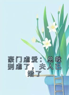 豪门虐爱：总裁别虐了，夫人已婚了