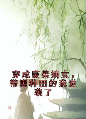 穿成废柴嫡女，带崽种田的我逆袭了