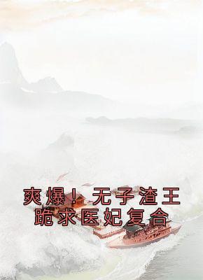 爽爆！无子渣王跪求医妃复合