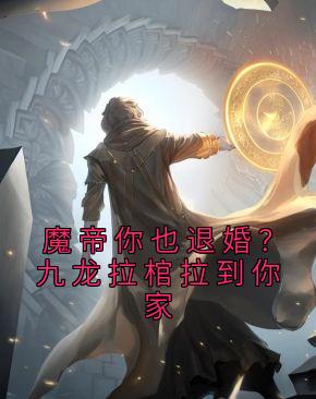 魔帝你也退婚？九龙拉棺拉到你家