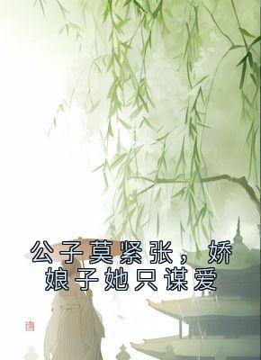 公子莫紧张，娇娘子她只谋爱