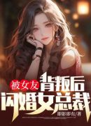 被女友背叛后闪婚女总裁