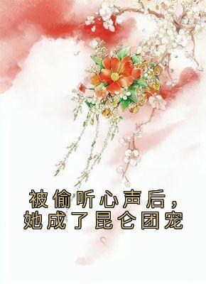 被偷听心声后，她成了昆仑团宠