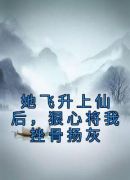 她飞升上仙后，狠心将我挫骨扬灰