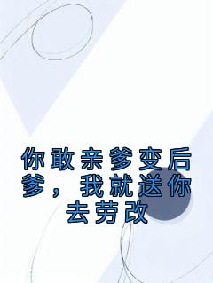 你敢亲爹变后爹，我就送你去劳改