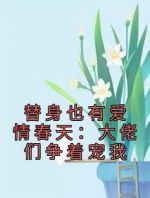 替身也有爱情春天：大佬们争着宠我