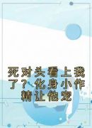 死对头看上我了？化身小作精让他宠