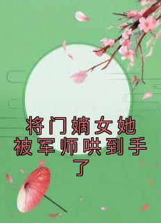 将门嫡女她被军师哄到手了