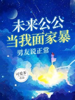 未来公公当我面家暴，男友说正常