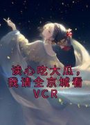 读心吃大瓜，我请全京城看VCR