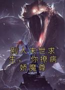 别人末世求生， 你撩病娇魔尊