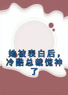 她被表白后，冷酷总裁慌神了