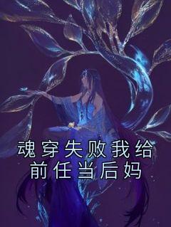 魂穿失败我给前任当后妈