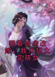 跟着娘亲改嫁，我从猛女变萌女