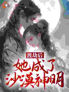 渡劫后，她成了沙漠神明