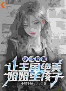 穿书反派，让主角绝美姐姐生孩子