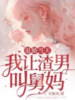 退婚当天，我让渣男叫舅妈