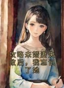 攻略未婚妻失败后，我忘记了她