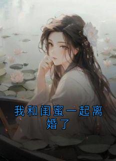 我和闺蜜一起离婚了