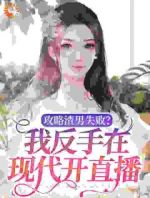 攻略渣男失败？我反手在现代开直播