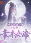 睡觉就能穿越，开局吻了未来女帝