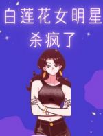 白莲花女明星杀疯了