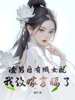 渣男自有贱女配，我改嫁享福了