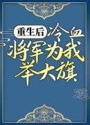 重生后，冷血将军为我举大旗