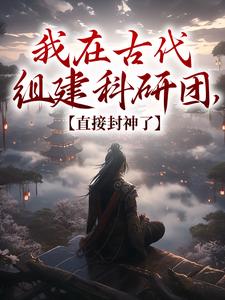 我在古代组建科研团，直接封神了